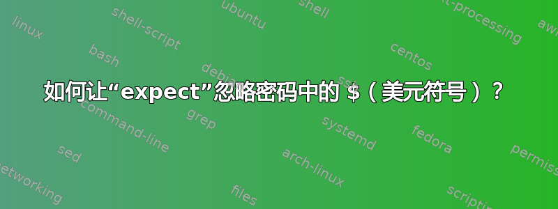 如何让“expect”忽略密码中的 $（美元符号）？