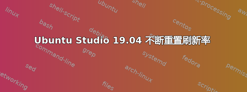 Ubuntu Studio 19.04 不断重置刷新率