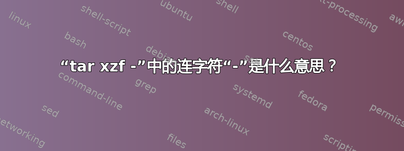 “tar xzf -”中的连字符“-”是什么意思？