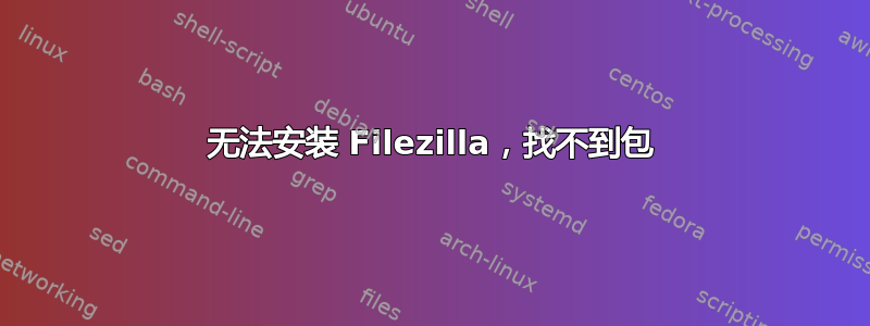 无法安装 Filezilla，找不到包