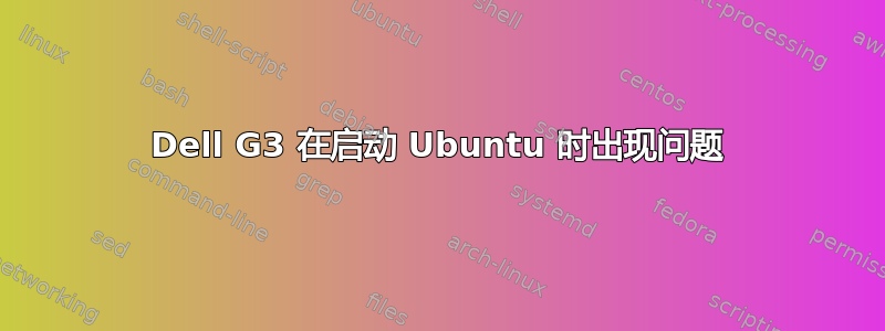 Dell G3 在启动 Ubuntu 时出现问题