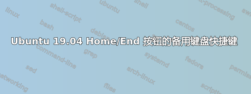 Ubuntu 19.04 Home/End 按钮的备用键盘快捷键