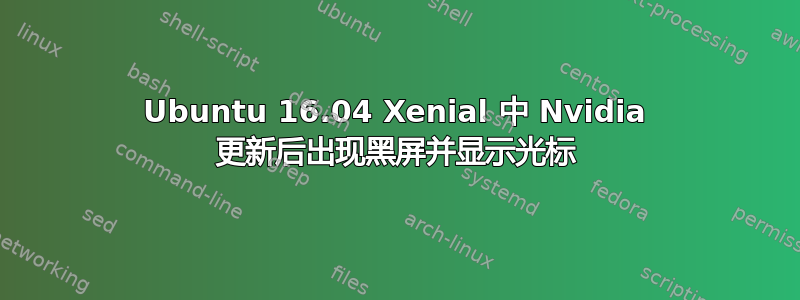 Ubuntu 16.04 Xenial 中 Nvidia 更新后出现黑屏并显示光标