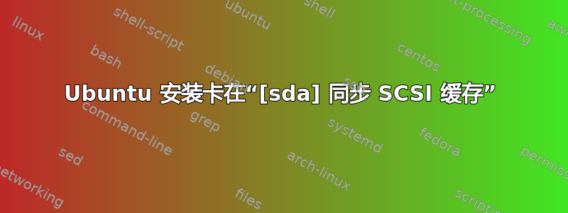 Ubuntu 安装卡在“[sda] 同步 SCSI 缓存”