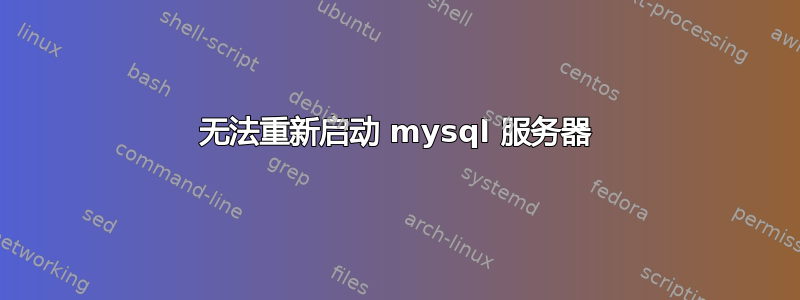 无法重新启动 mysql 服务器