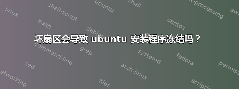 坏扇区会导致 ubuntu 安装程序冻结吗？