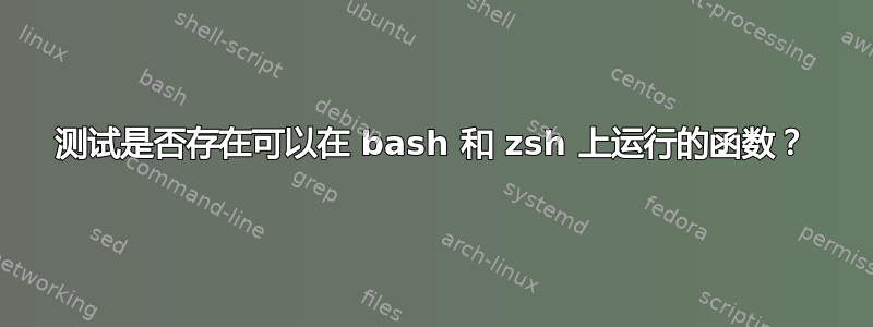 测试是否存在可以在 bash 和 zsh 上运行的函数？