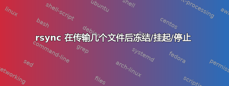 rsync 在传输几个文件后冻结/挂起/停止