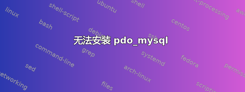 无法安装 pdo_mysql