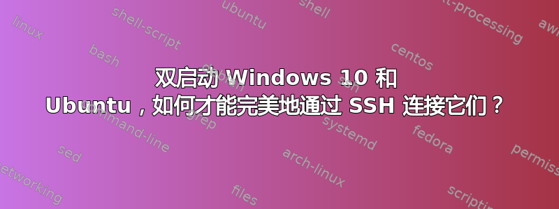 双启动 Windows 10 和 Ubuntu，如何才能完美地通过 SSH 连接它们？