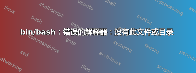 bin/bash：错误的解释器：没有此文件或目录