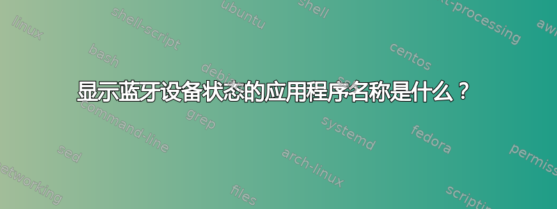 显示蓝牙设备状态的应用程序名称是什么？