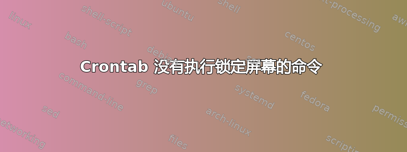 Crontab 没有执行锁定屏幕的命令