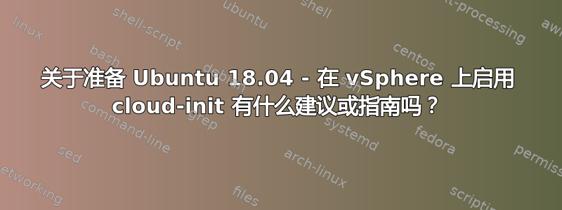 关于准备 Ubuntu 18.04 - 在 vSphere 上启用 cloud-init 有什么建议或指南吗？