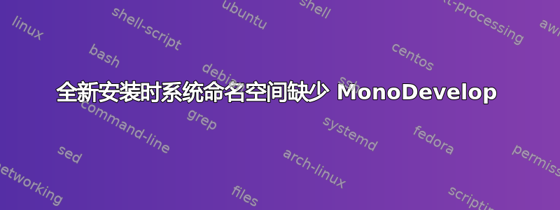 全新安装时系统命名空间缺少 MonoDevelop