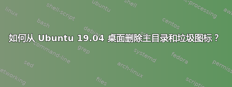 如何从 Ubuntu 19.04 桌面删除主目录和垃圾图标？