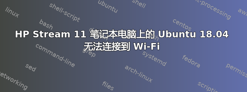 HP Stream 11 笔记本电脑上的 Ubuntu 18.04 无法连接到 Wi-Fi