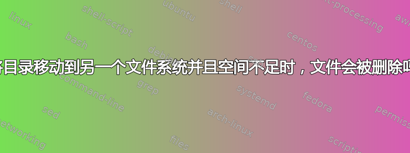 当将目录移动到另一个文件系统并且空间不足时，文件会被删除吗？