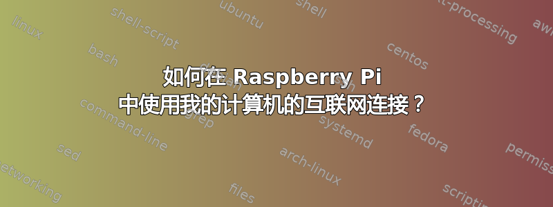 如何在 Raspberry Pi 中使用我的计算机的互联网连接？