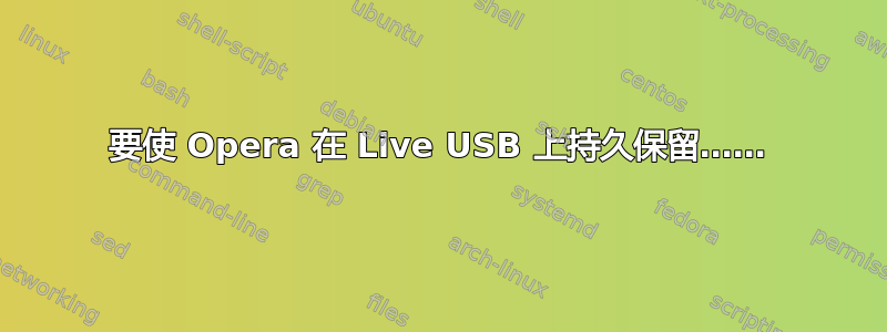 要使 Opera 在 Live USB 上持久保留……