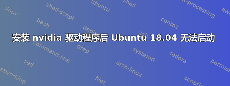 安装 nvidia 驱动程序后 Ubuntu 18.04 无法启动