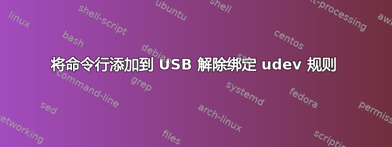 将命令行添加到 USB 解除绑定 udev 规则