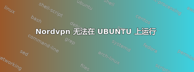 Nordvpn 无法在 UBUNTU 上运行