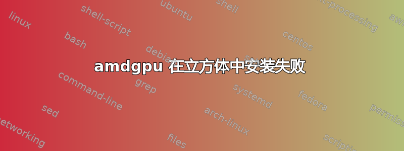 amdgpu 在立方体中安装失败