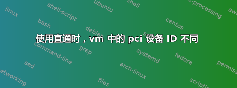 使用直通时，vm 中的 pci 设备 ID 不同