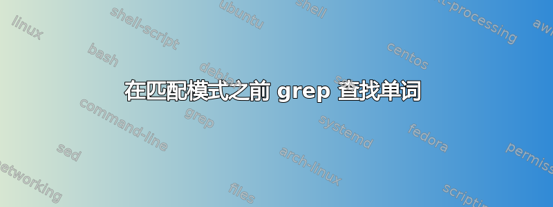 在匹配模式之前 grep 查找单词