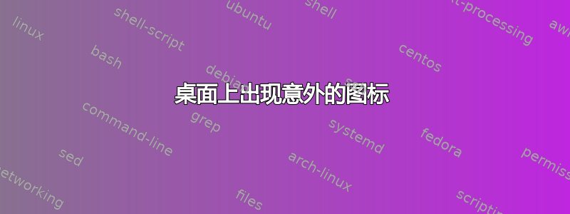 桌面上出现意外的图标