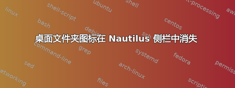 桌面文件夹图标在 Nautilus 侧栏中消失