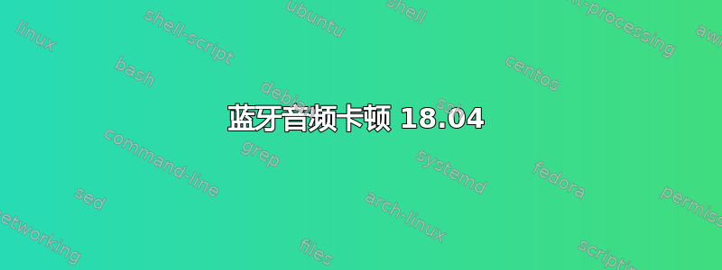 蓝牙音频卡顿 18.04