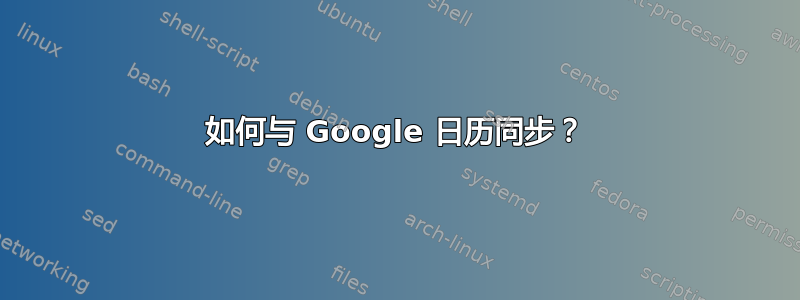 如何与 Google 日历同步？