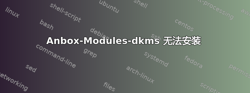 Anbox-Modules-dkms 无法安装