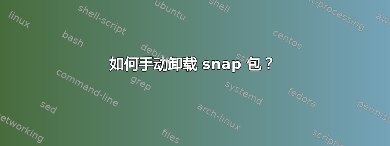 如何手动卸载 snap 包？