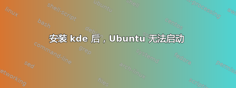 安装 kde 后，Ubuntu 无法启动