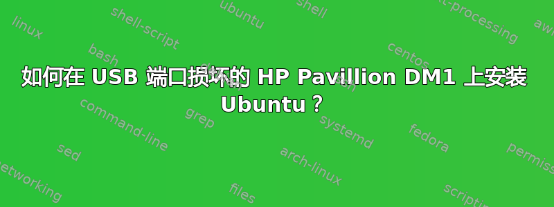 如何在 USB 端口损坏的 HP Pavillion DM1 上安装 Ubuntu？