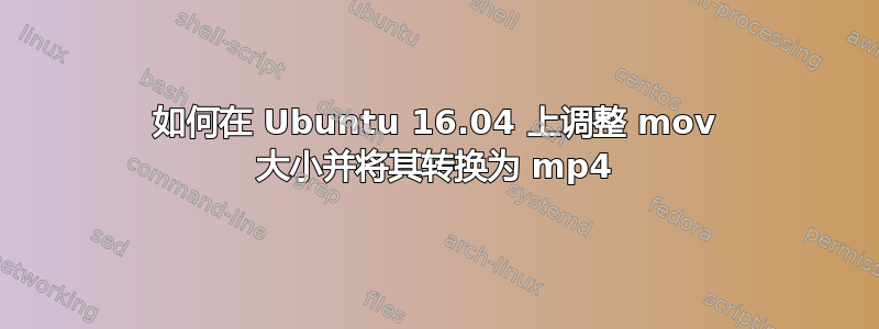 如何在 Ubuntu 16.04 上调整 mov 大小并将其转换为 mp4