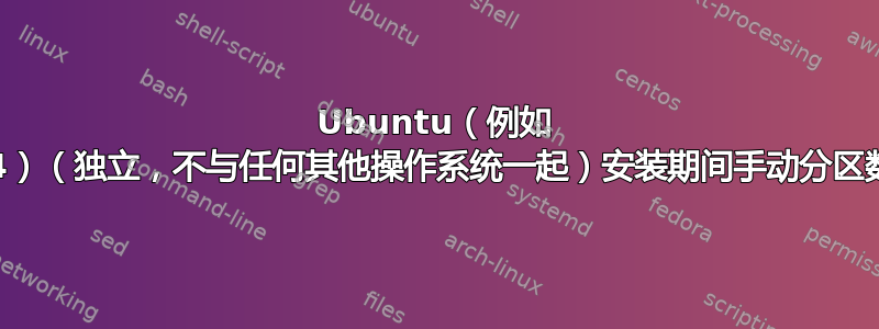 Ubuntu（例如 18.04）（独立，不与任何其他操作系统一起）安装期间手动分区数最少