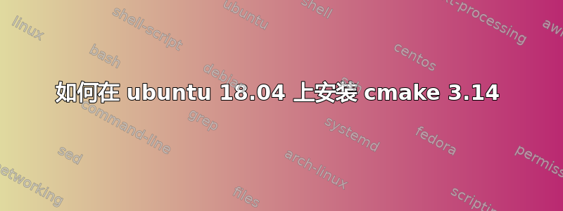 如何在 ubuntu 18.04 上安装 cmake 3.14