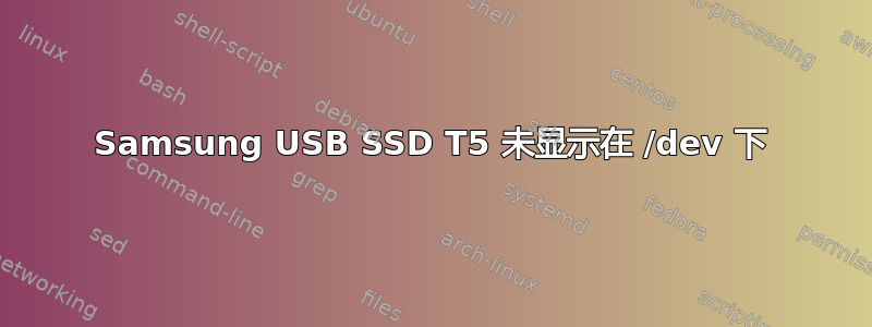 Samsung USB SSD T5 未显示在 /dev 下