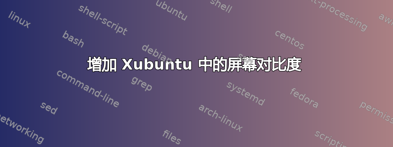 增加 Xubuntu 中的屏幕对比度