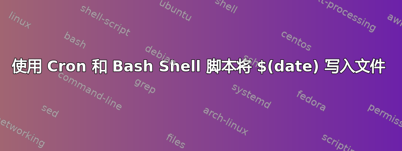 使用 Cron 和 Bash Shell 脚本将 $(date) 写入文件