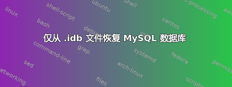 仅从 .idb 文件恢复 MySQL 数据库