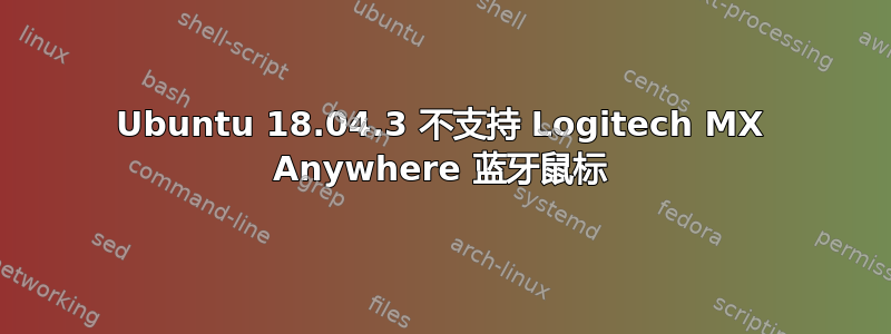 Ubuntu 18.04.3 不支持 Logitech MX Anywhere 蓝牙鼠标