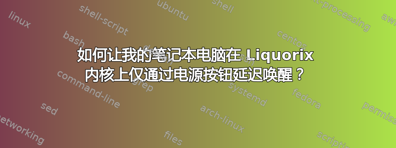 如何让我的笔记本电脑在 Liquorix 内核上仅通过电源按钮延迟唤醒？