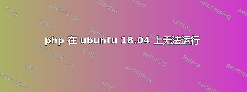 php 在 ubuntu 18.04 上无法运行