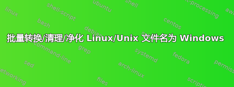 批量转换/清理/净化 Linux/Unix 文件名为 Windows