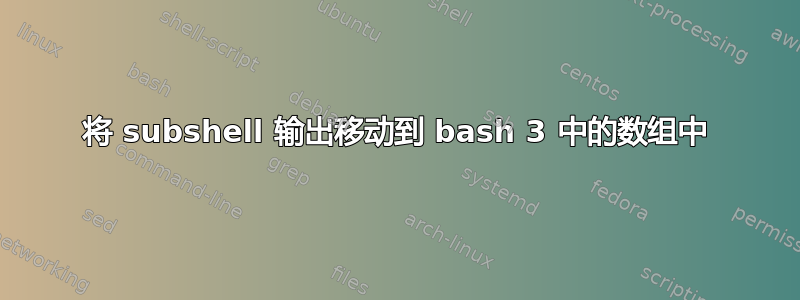 将 subshel​​l 输出移动到 bash 3 中的数组中